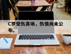 海德体育官方-C罗受伤离场，伤情尚未公布。